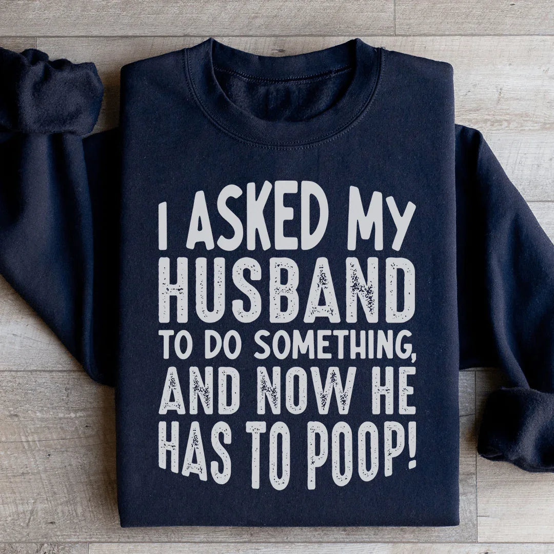 I Asked My Husband To Do Something Sweatshirt - WonderingCloth
