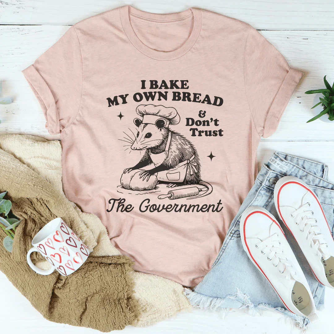 I Bake My Own Bread And Don't Trust The Government Tee - WonderingCloth