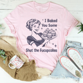 I Baked You Some Shut The Fucupcakes Tee - WonderingCloth