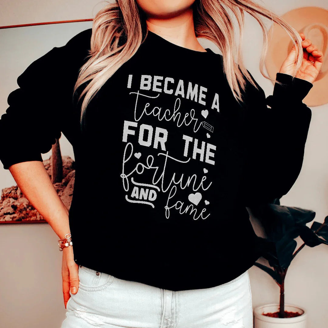 I Became A Teacher For The Fortune And Fame Sweatshirt - WonderingCloth