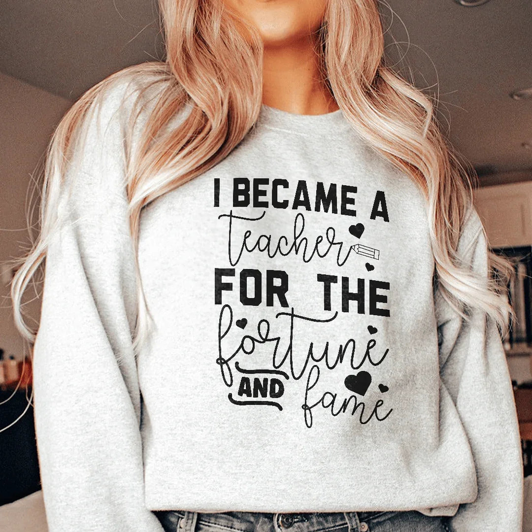 I Became A Teacher For The Fortune And Fame Sweatshirt - WonderingCloth