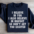 I Believe In You I Also Believe In Bigfoot So Don't Get Too Excited Sweatshirt - WonderingCloth