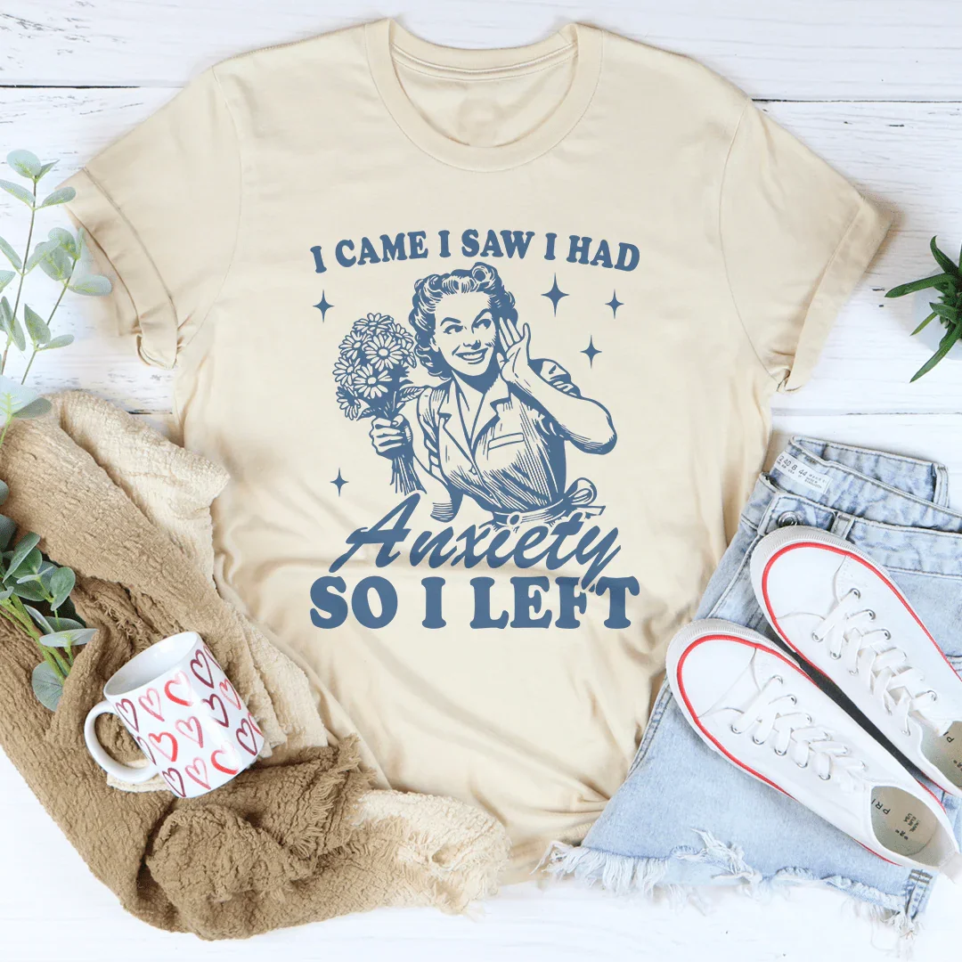 I Came I Saw I Had Anxiety So I Left Tee - WonderingCloth