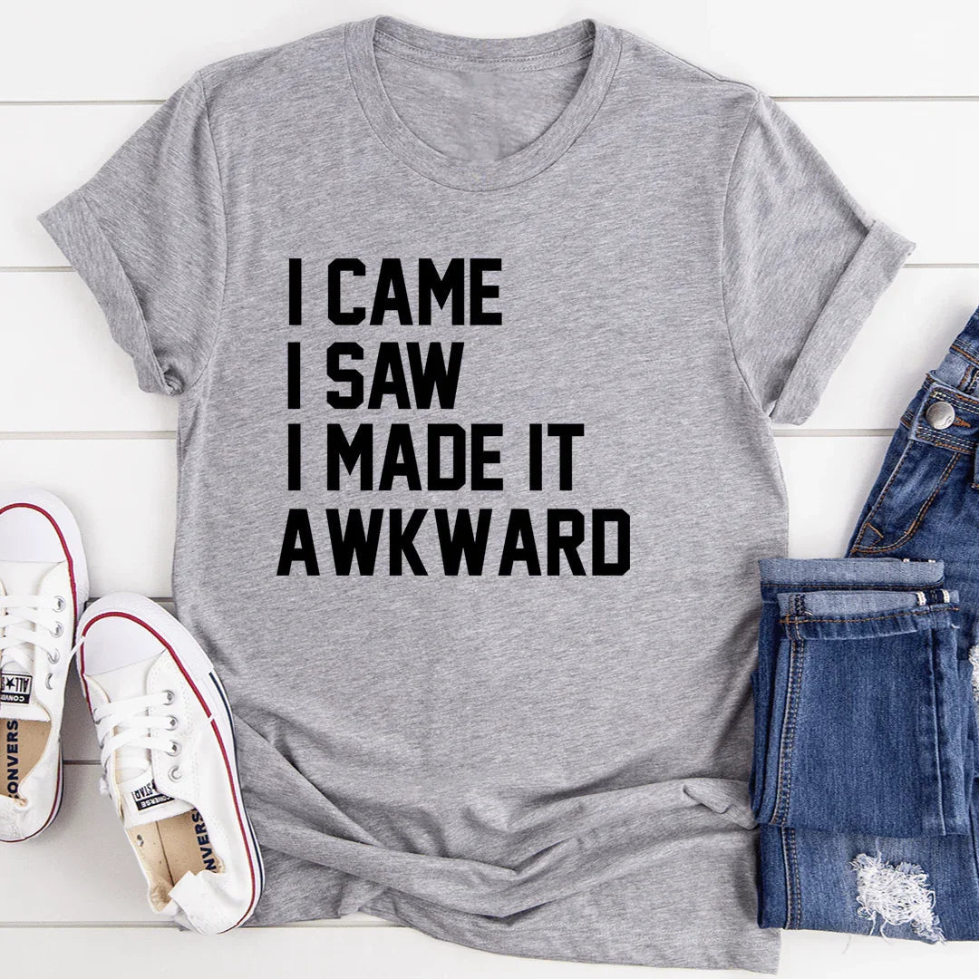 I Came I Saw I Made It Awkward - WonderingCloth