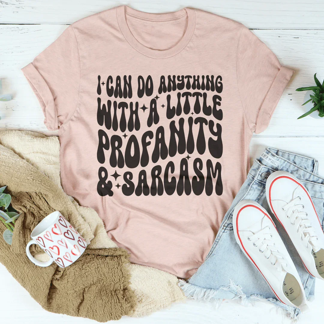I Can Do Anything With A Little Profanity & Sarcasm Tee - WonderingCloth