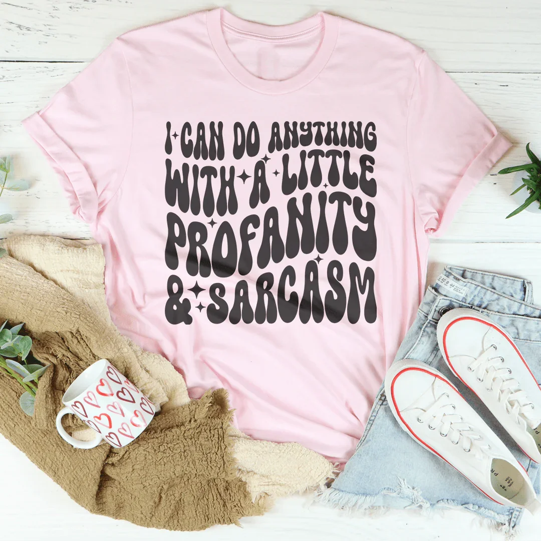 I Can Do Anything With A Little Profanity & Sarcasm Tee - WonderingCloth