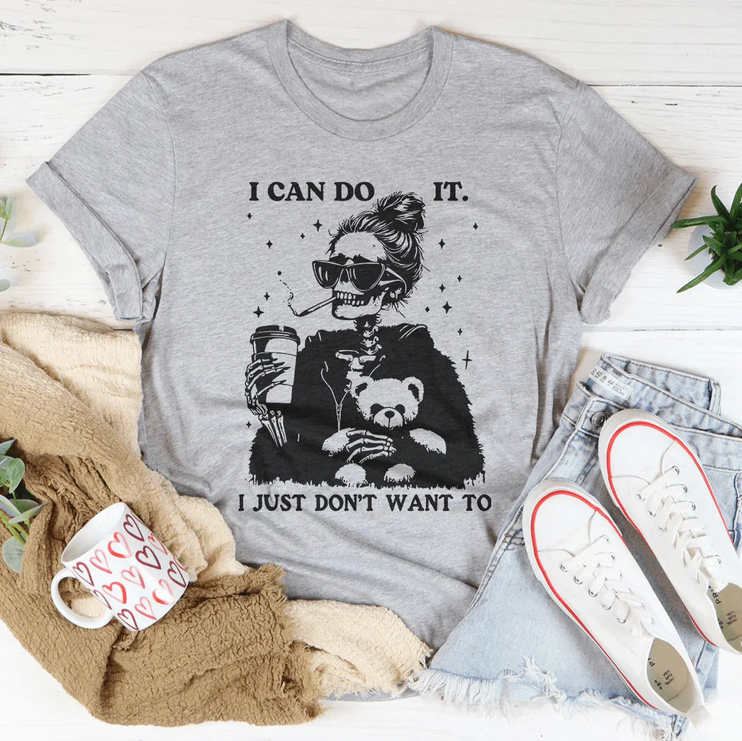 I Can Do It I Just Don't Want To Tee - WonderingCloth