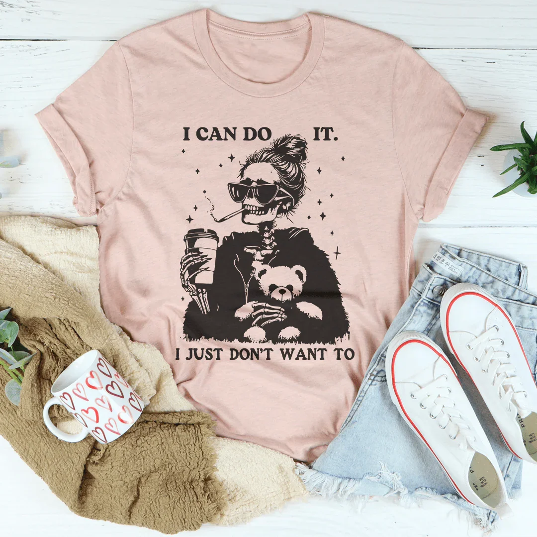 I Can Do It I Just Don't Want To Tee - WonderingCloth