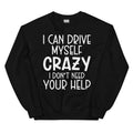 I Can Drive Myself Crazy I Don't Need Your Help Sweatshirt - WonderingCloth