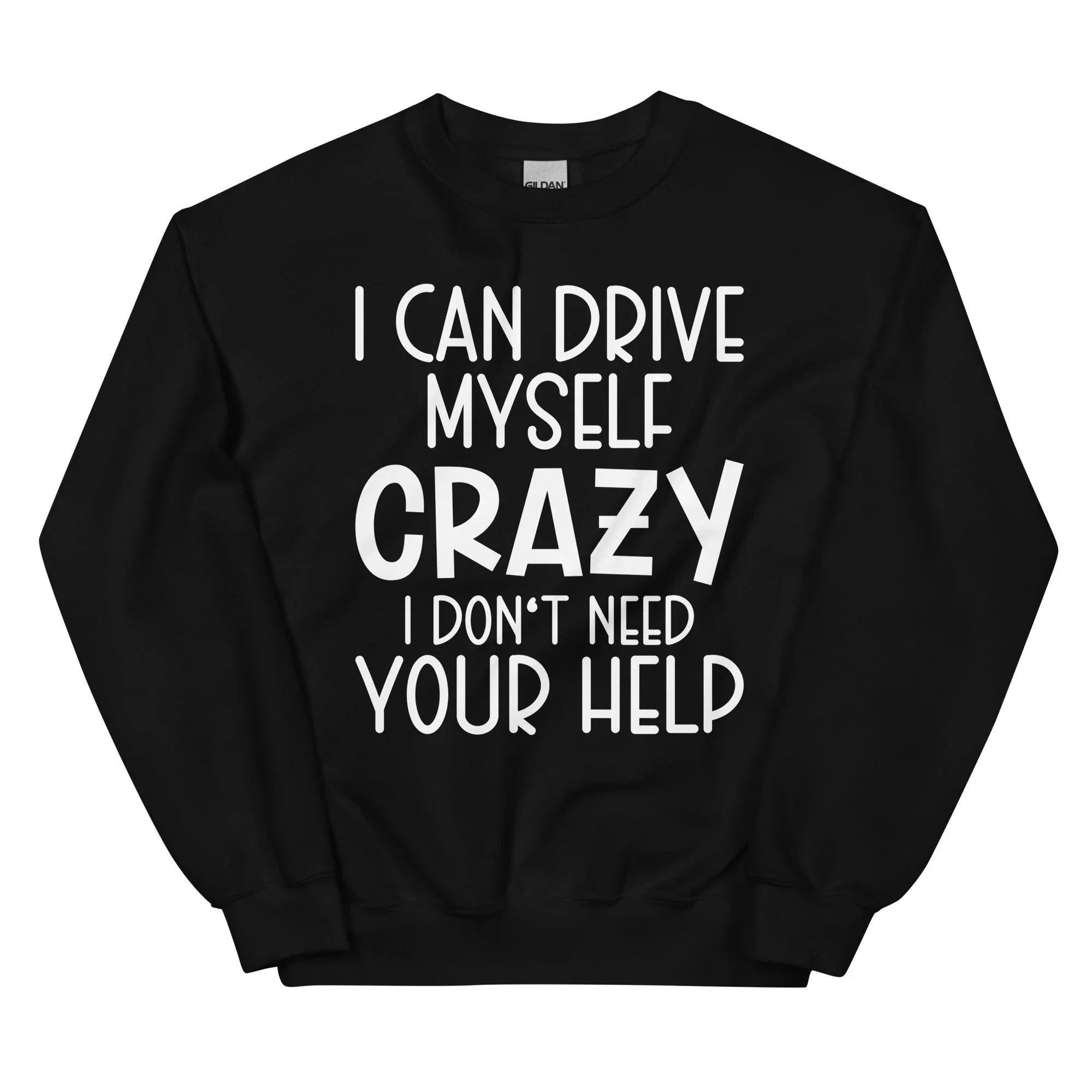 I Can Drive Myself Crazy I Don't Need Your Help Sweatshirt - WonderingCloth