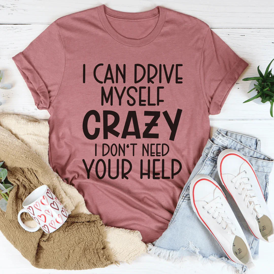 I Can Drive Myself Crazy I Don't Need Your Help Tee - WonderingCloth