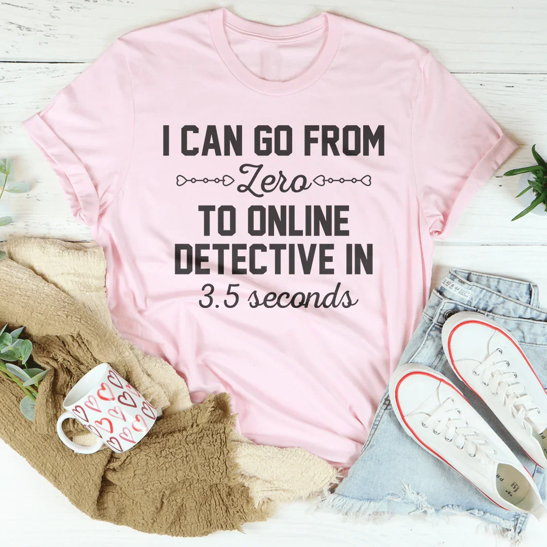 I Can Go From Zero To Online Detective In 3.5 Seconds Tee - WonderingCloth