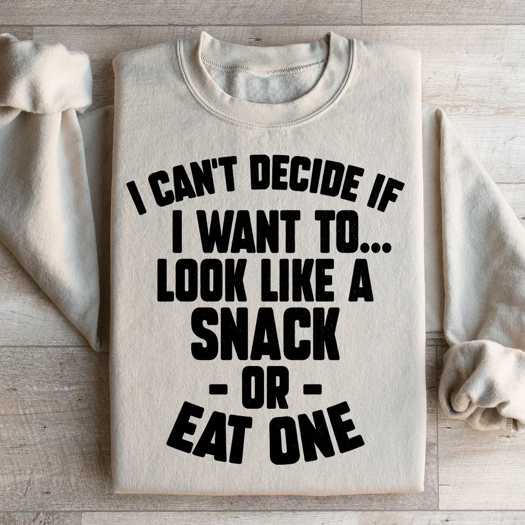I Can't Decide If I Want To Look Like A Snack Or Eat One Sweatshirt - WonderingCloth
