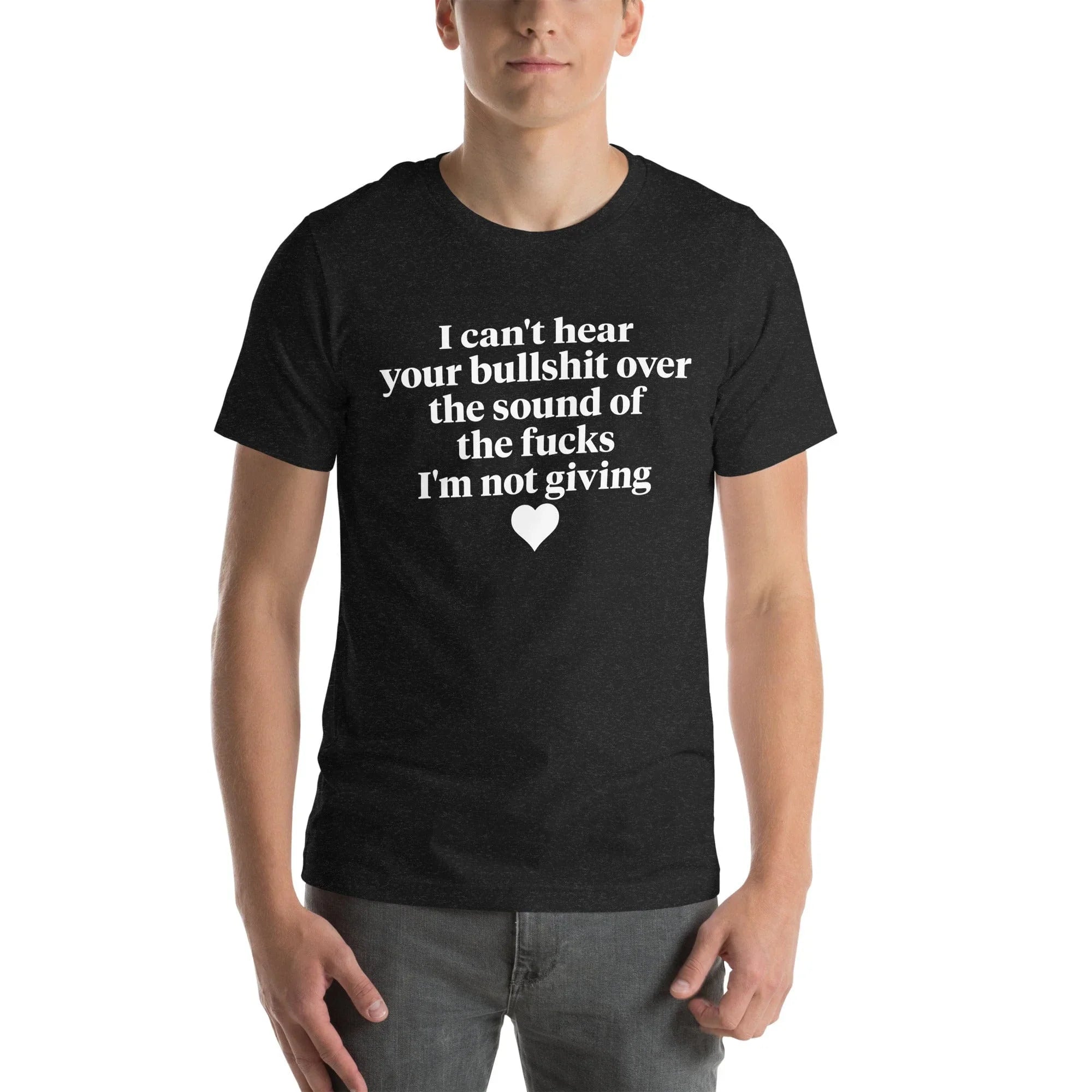 I Can't Hear Your Bullshit Over The Sound Of The F-cks Tee - WonderingCloth