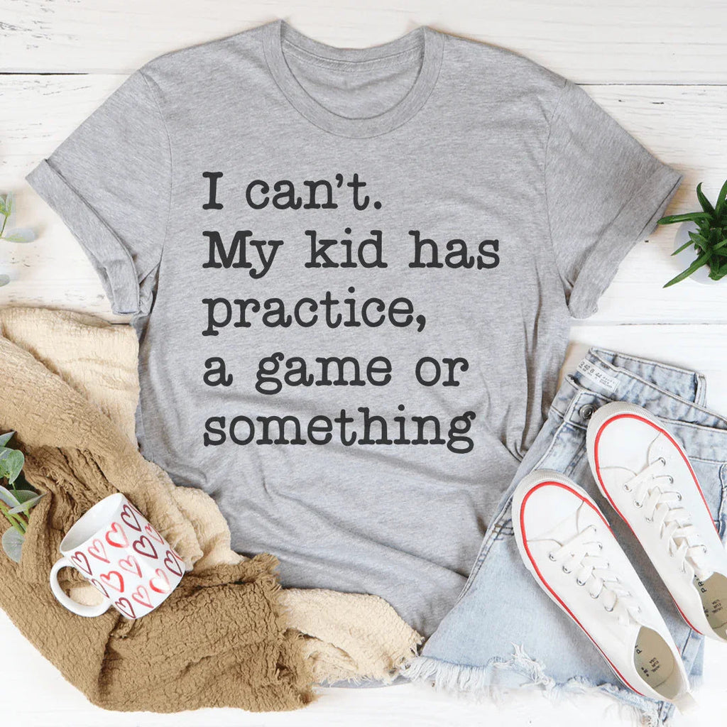 I Can't My Kid Has Practice Tee - WonderingCloth