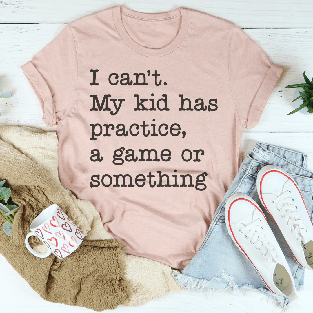 I Can't My Kid Has Practice Tee - WonderingCloth