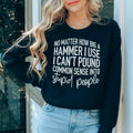 I Can't Pound Common Sense Into Stupid People Sweatshirt - WonderingCloth