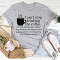 I Can't Stop Drinking The Coffee Tee - WonderingCloth