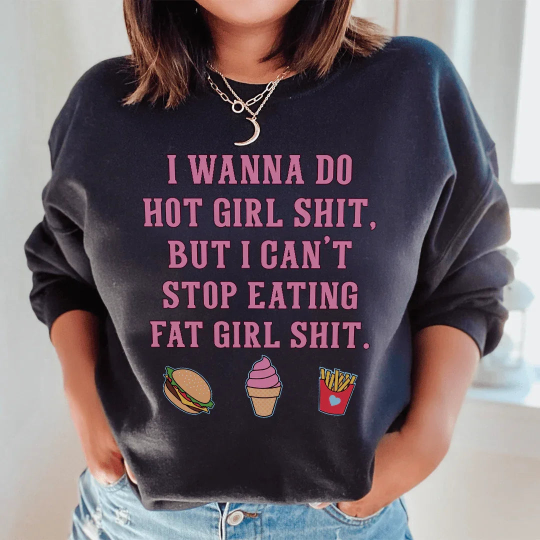 I Wanna Do Hot Girl S-hit But I Can't Stop Eating Fat Girl S-hit Sweatshirt - WonderingCloth