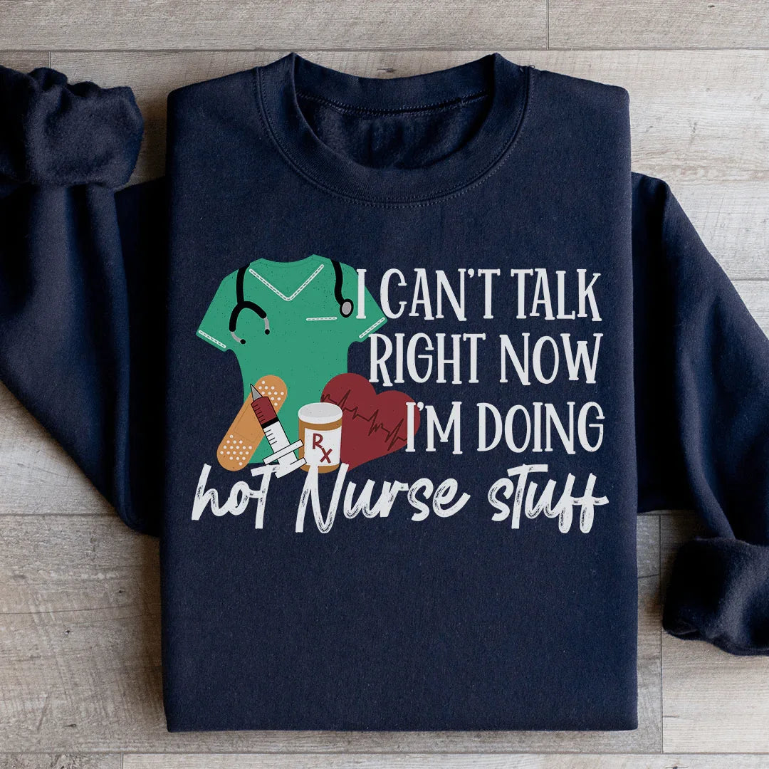 I Can't Talk Right Now I'm Doing Hot Nurse Stuff Sweatshirt - WonderingCloth