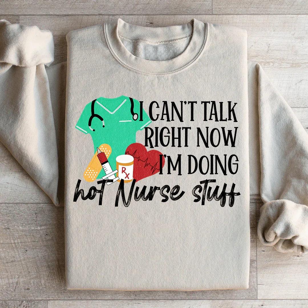 I Can't Talk Right Now I'm Doing Hot Nurse Stuff Sweatshirt - WonderingCloth