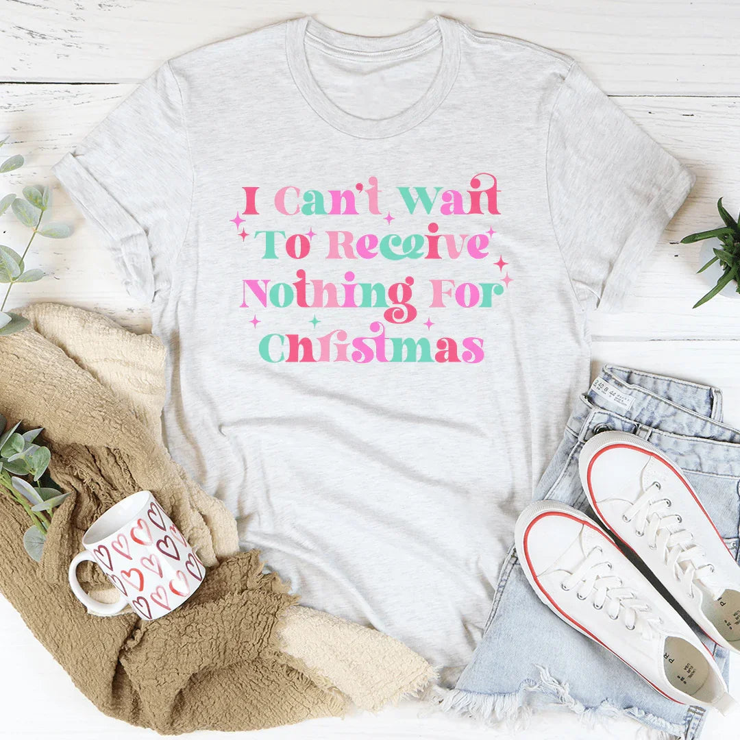I Can't Wait To Receive Nothing For Christmas Tee - WonderingCloth