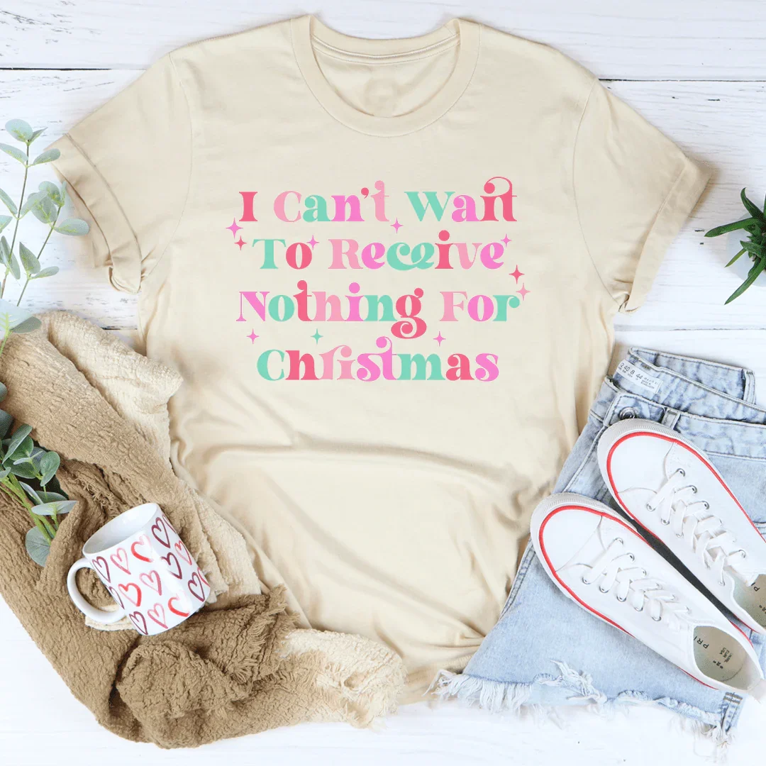I Can't Wait To Receive Nothing For Christmas Tee - WonderingCloth