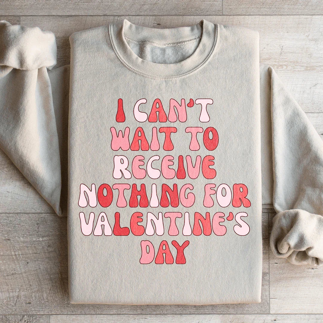 I Can't Wait To Receive Nothing For Valentine's Day Sweatshirt - WonderingCloth