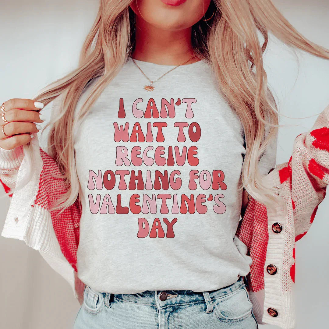 I Can't Wait To Receive Nothing For Valentine's Day Tee - WonderingCloth