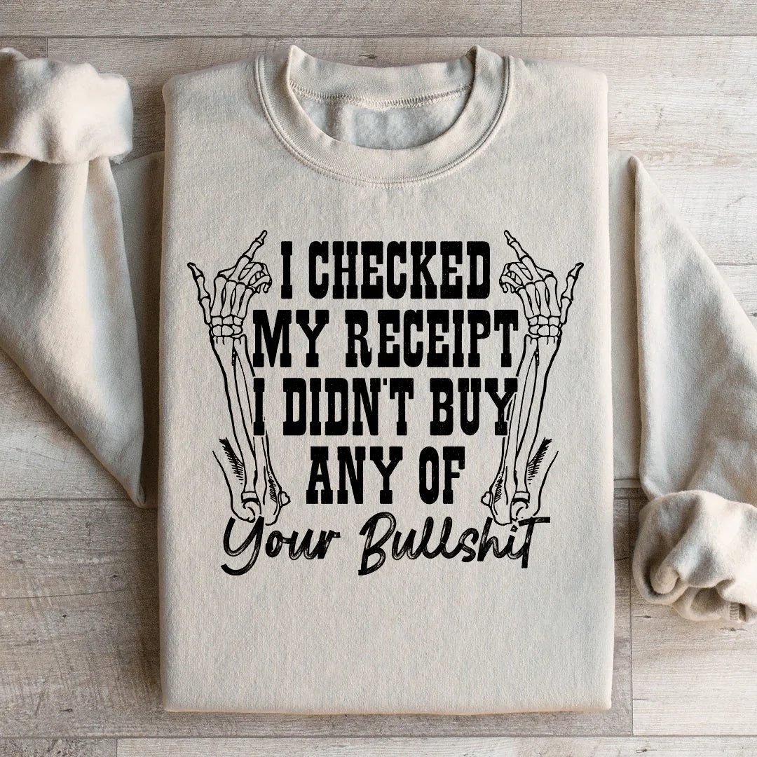 I Checked My Receipt I Didn’t Buy Any Of Your BS Sweatshirt - WonderingCloth