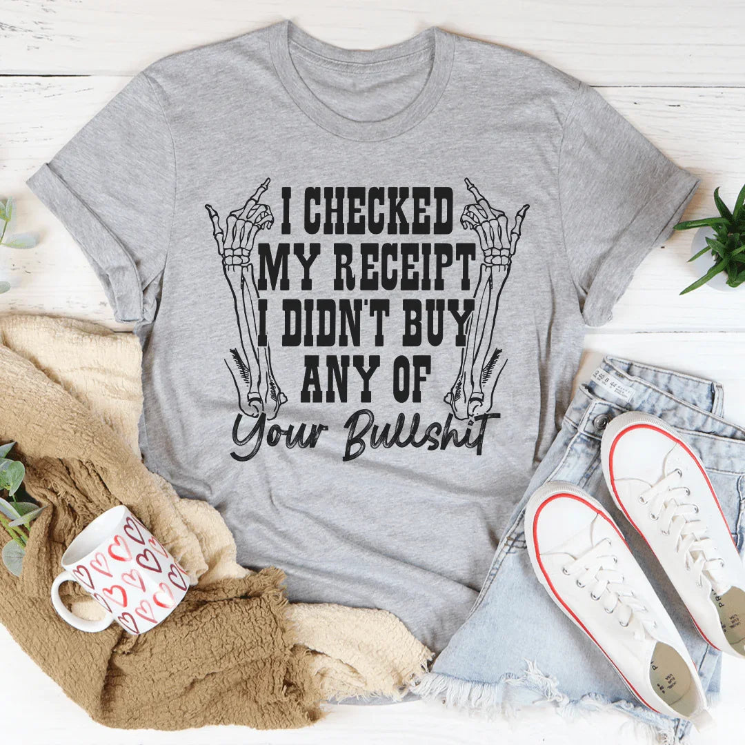 I Checked My Receipt I Didn’t Buy Any Of Your BS Tee - WonderingCloth