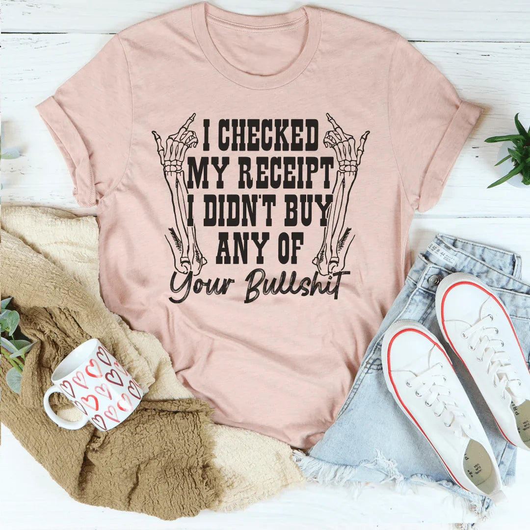 I Checked My Receipt I Didn’t Buy Any Of Your BS Tee - WonderingCloth