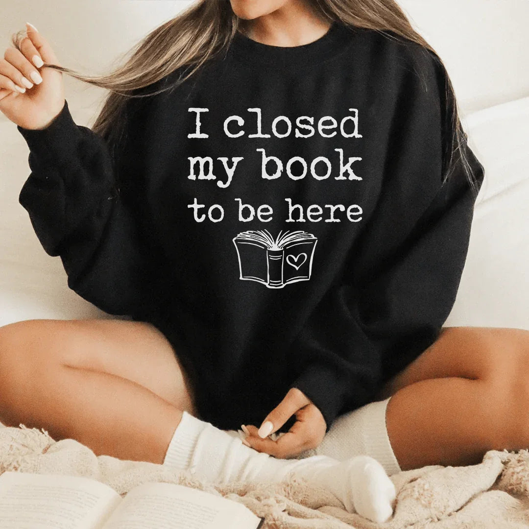 I Closed My Book To Be Here Sweatshirt - WonderingCloth