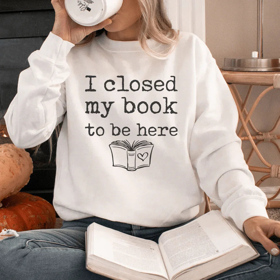 I Closed My Book To Be Here Sweatshirt - WonderingCloth