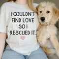 I Couldn't Find Love So I Rescued It Tee - WonderingCloth