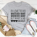 I'd Love To Do Whatever I Want But I Am Not A Dad Tee - WonderingCloth