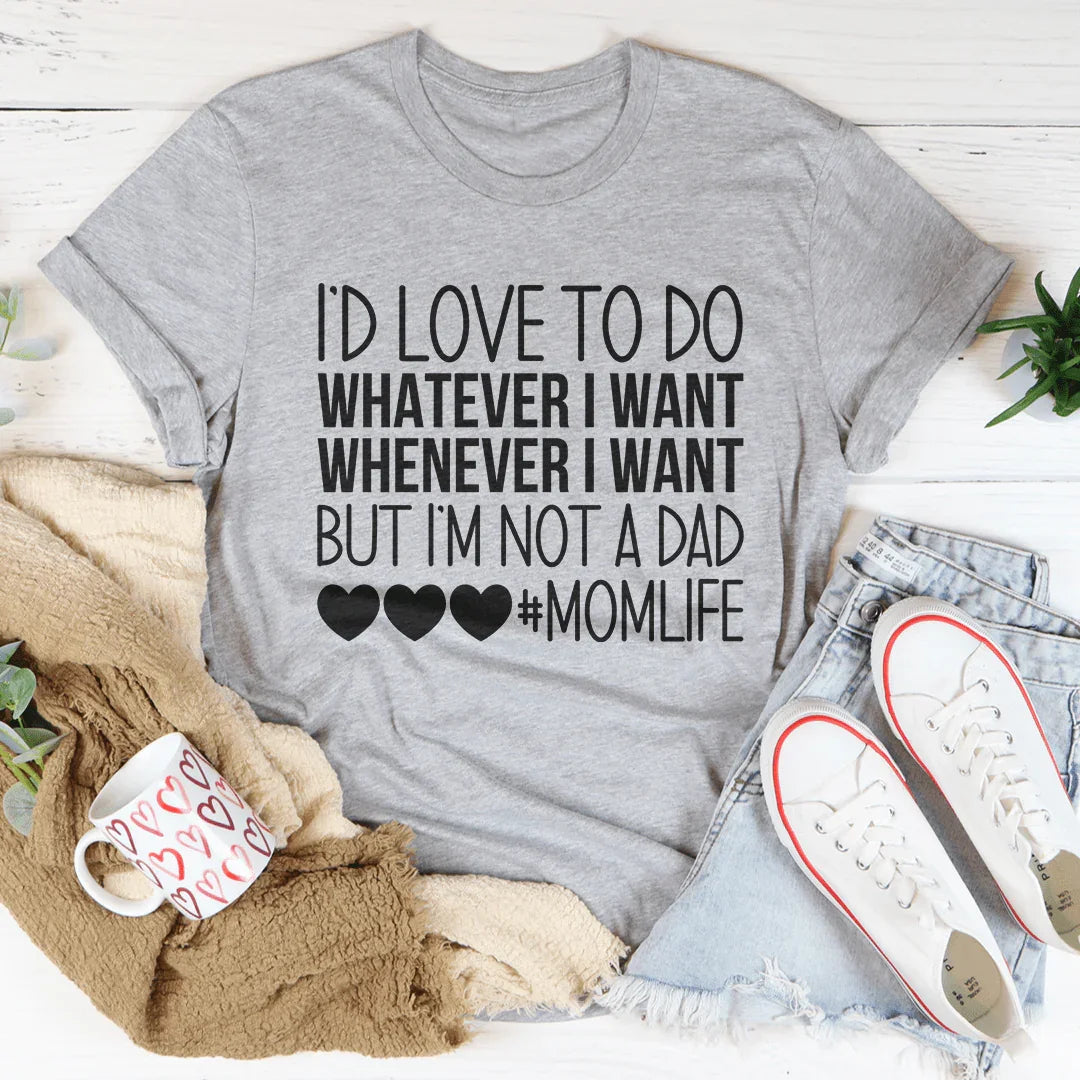 I'd Love To Do Whatever I Want But I Am Not A Dad Tee - WonderingCloth