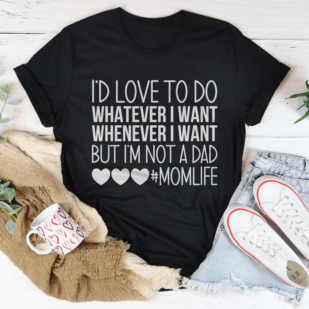 I'd Love To Do Whatever I Want But I Am Not A Dad Tee - WonderingCloth
