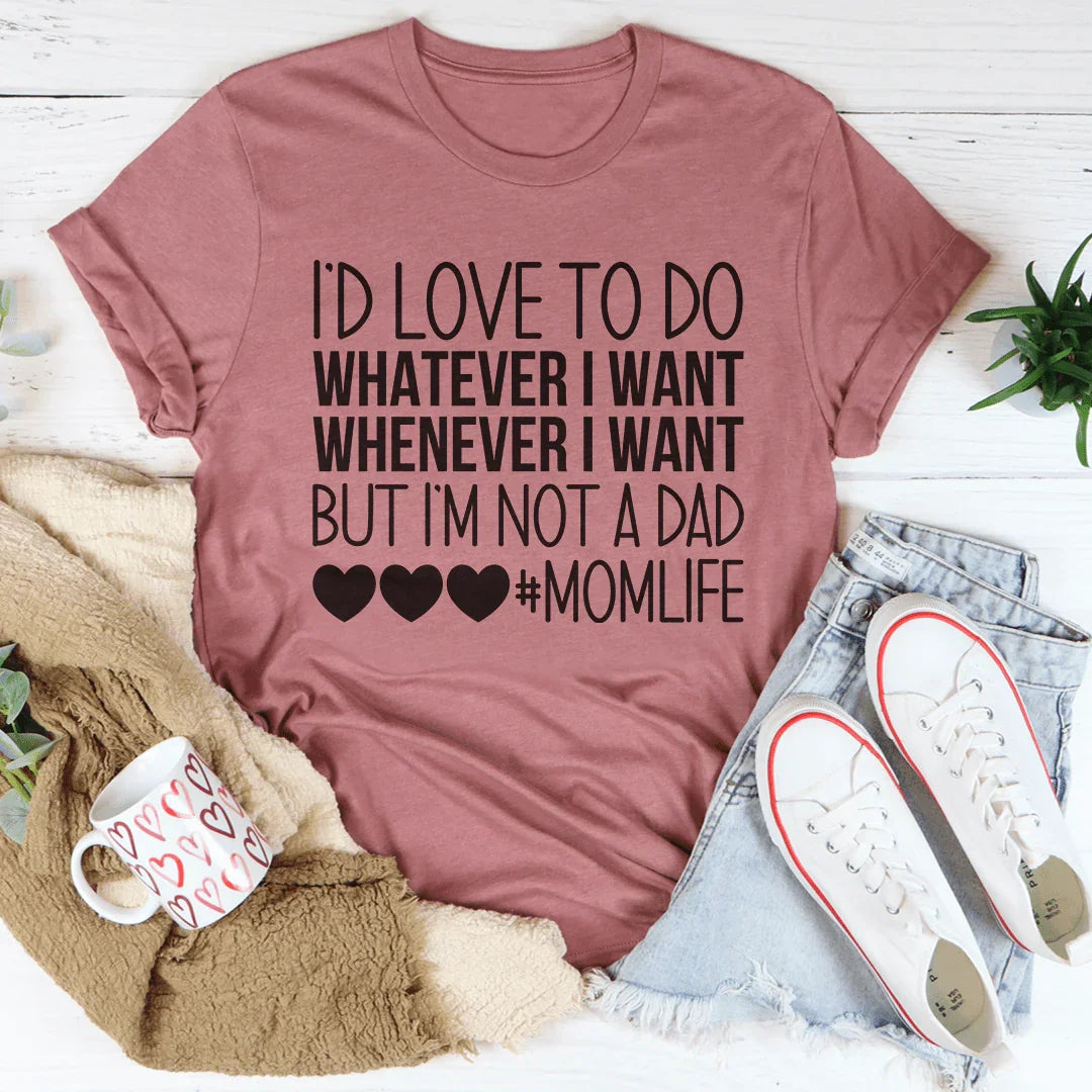 I'd Love To Do Whatever I Want But I Am Not A Dad Tee - WonderingCloth