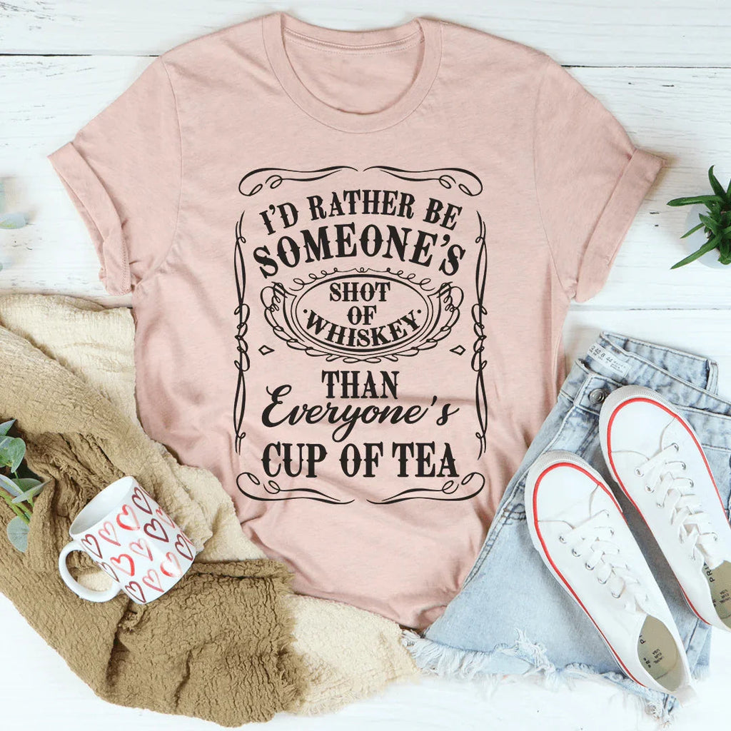 I'd Rather Be Someone's Shot of Whiskey Than Everyone's Cup of Tea Tee - WonderingCloth
