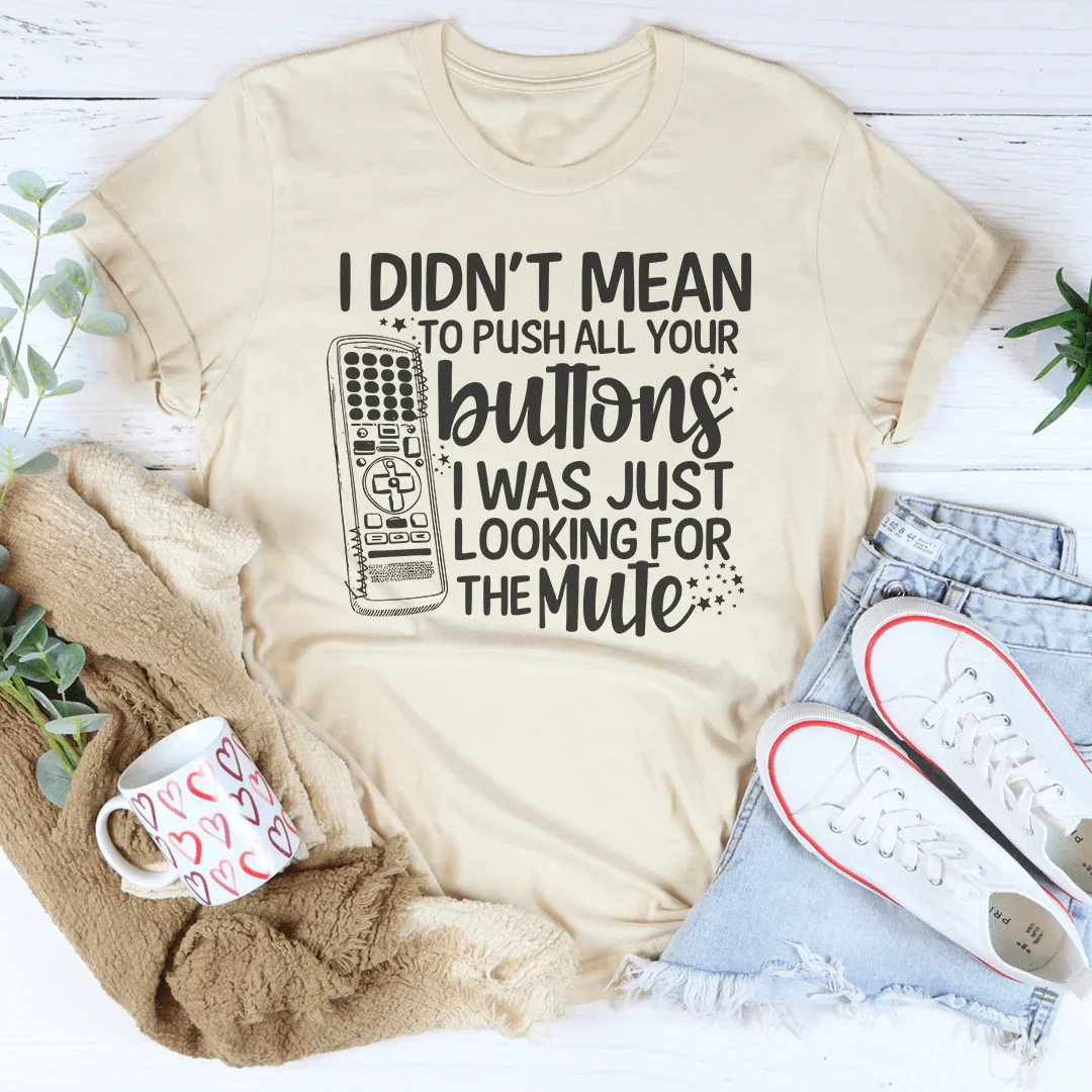 I Didn't Mean To Push Your Buttons I Was Just Looking The For Mute Tee - WonderingCloth