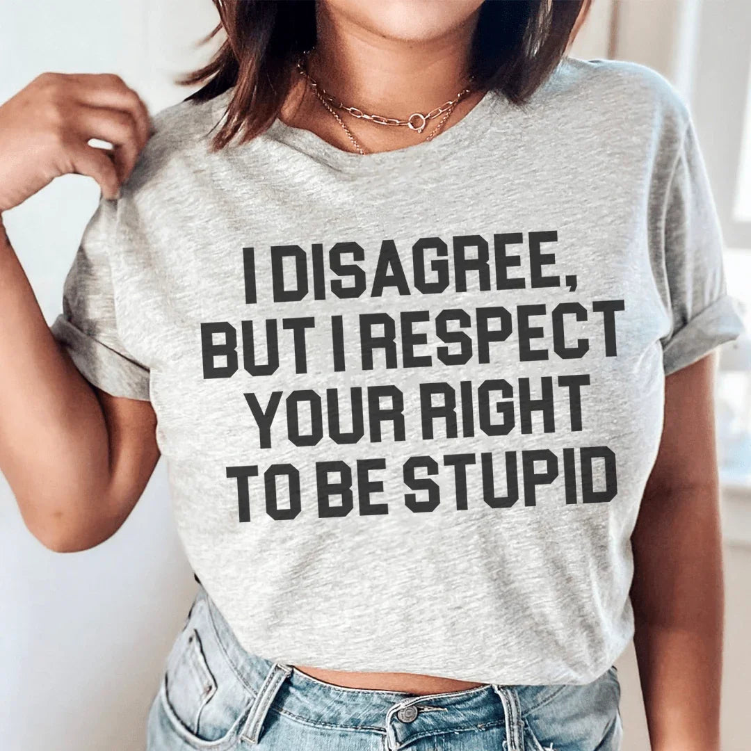I Disagree But I Respect Your Right To Be Stupid Tee - WonderingCloth