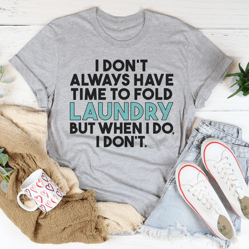 I Don't Always Have Time To Fold Laundry Tee - WonderingCloth