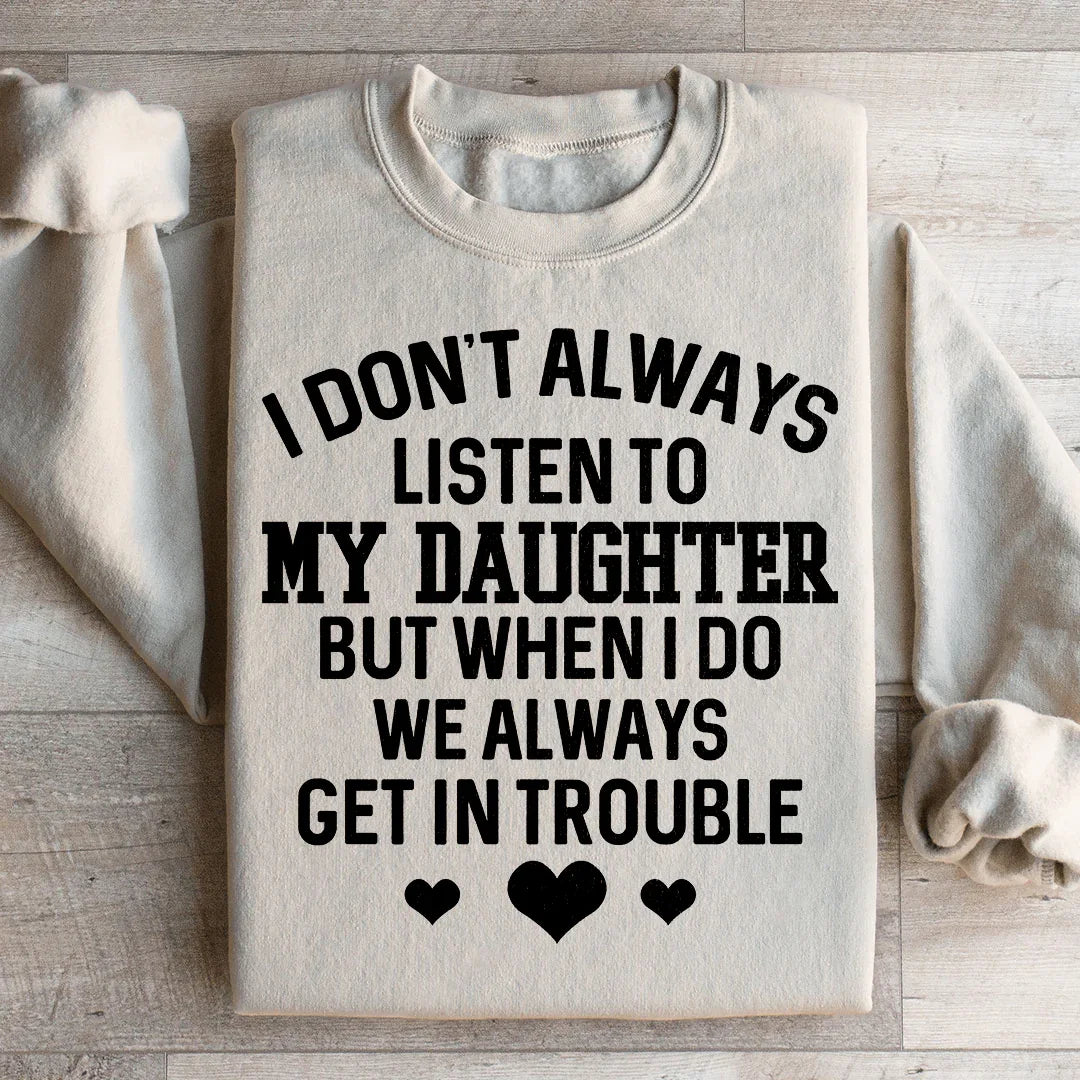 I Don't Always Listen To My Daughter Sweatshirt - WonderingCloth