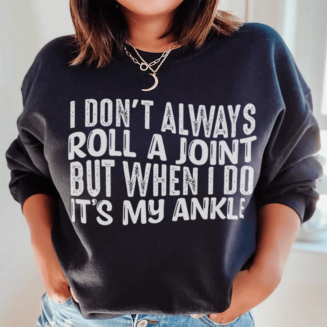 I Don't Always Roll A Joint But When I Do It's My Ankle Sweatshirt - WonderingCloth