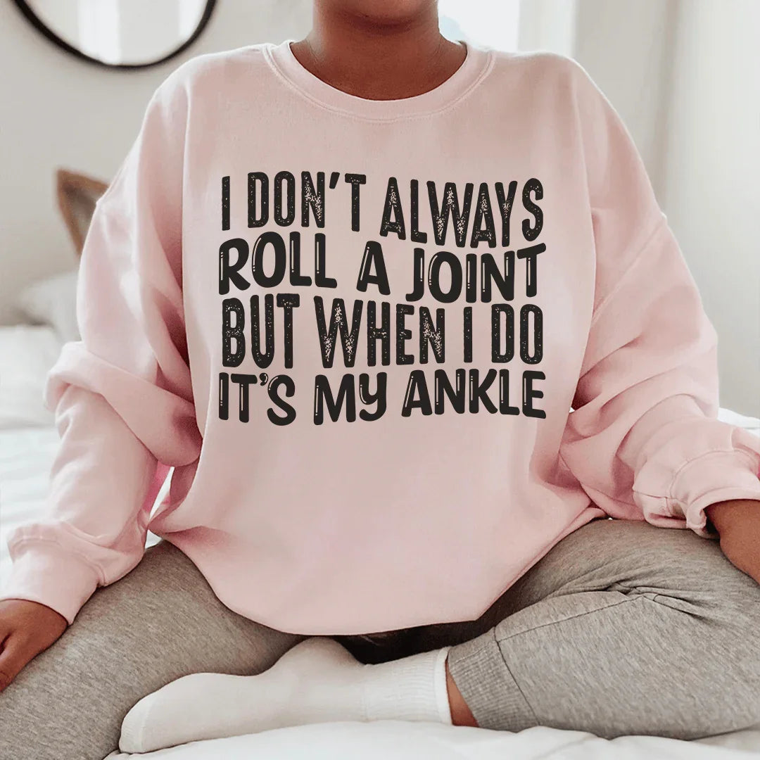 I Don't Always Roll A Joint But When I Do It's My Ankle Sweatshirt - WonderingCloth