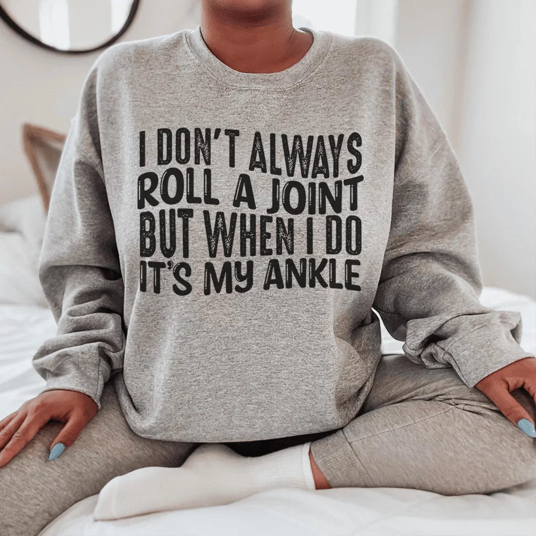 I Don't Always Roll A Joint But When I Do It's My Ankle Sweatshirt - WonderingCloth