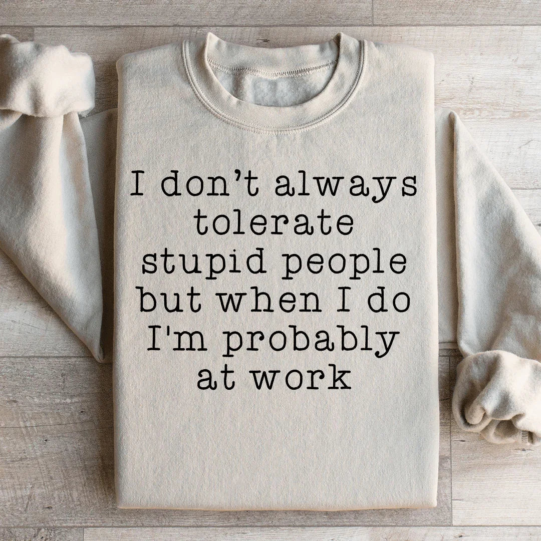 I Don't Always Tolerate Stupid People Sweatshirt - WonderingCloth