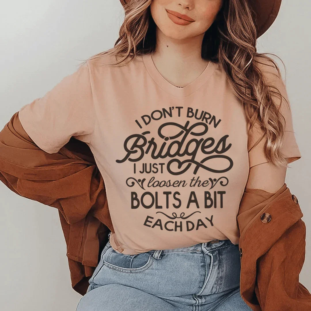I Don't Burn Bridges I Just Loosen The Bolts A Bit Each Day Tee - WonderingCloth