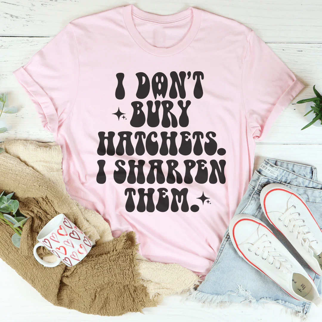 I Don't Bury Hatchets Tee - WonderingCloth